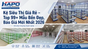 Kệ Siêu Thị Giá Rẻ – Top 99+ Mẫu Bền Đẹp, Báo Giá Mới Nhất 2026