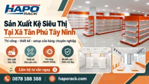 Đơn Vị Sản Xuất Kệ Siêu Thị Uy Tín Tại Xã Tân Phú Tây Ninh